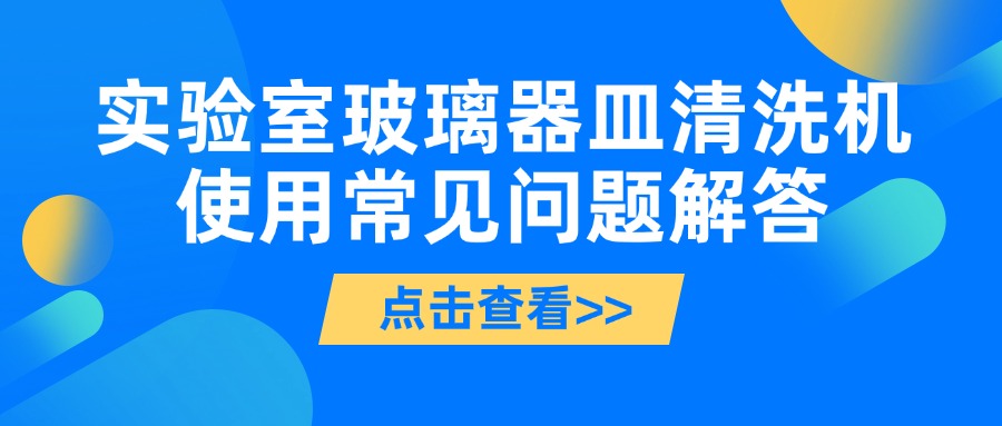 實(shí)驗(yàn)室玻璃器皿清洗機(jī)使用常見問(wèn)題解答